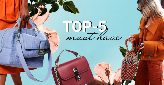 TOP-5 must have модных сумок сезона: как правильно выбрать женскую сумку